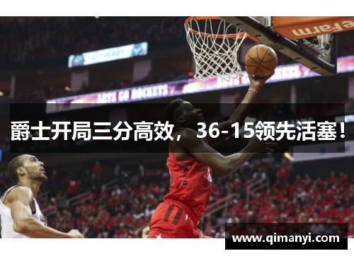 爵士开局三分高效，36-15领先活塞！