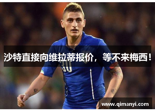 沙特直接向维拉蒂报价，等不来梅西！